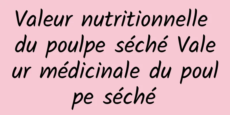 Valeur nutritionnelle du poulpe séché Valeur médicinale du poulpe séché