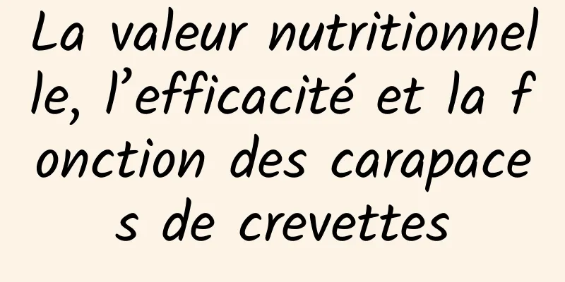 La valeur nutritionnelle, l’efficacité et la fonction des carapaces de crevettes