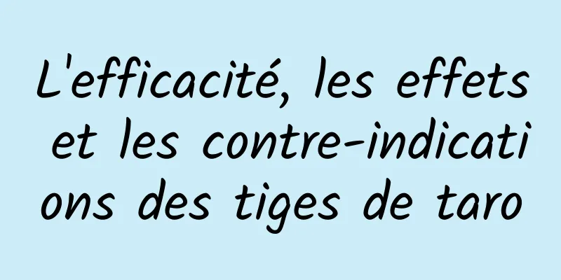 L'efficacité, les effets et les contre-indications des tiges de taro