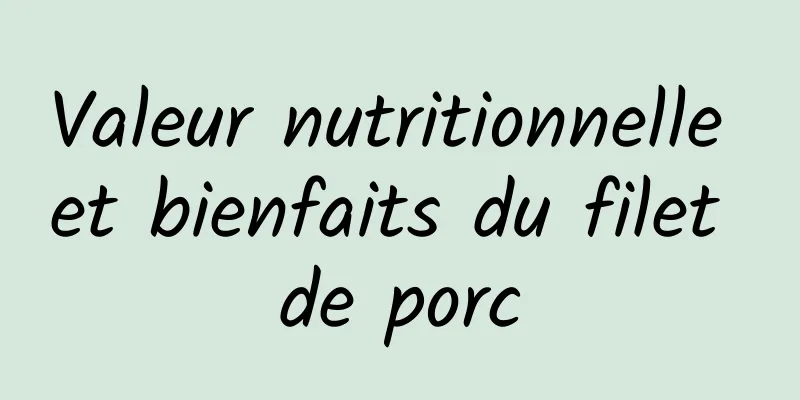 Valeur nutritionnelle et bienfaits du filet de porc