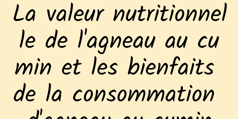 La valeur nutritionnelle de l'agneau au cumin et les bienfaits de la consommation d'agneau au cumin