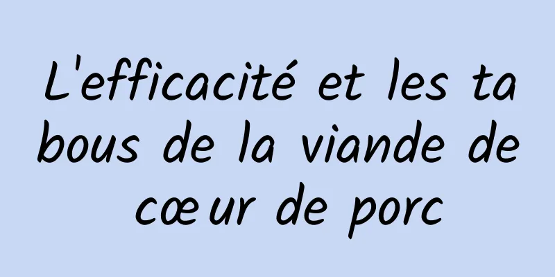 L'efficacité et les tabous de la viande de cœur de porc