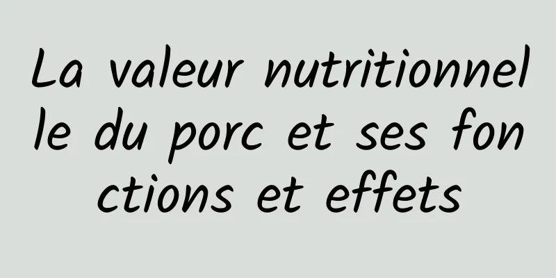 La valeur nutritionnelle du porc et ses fonctions et effets