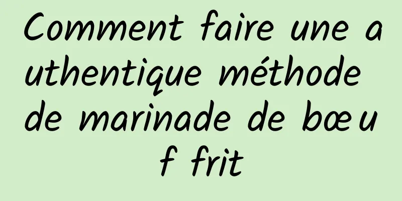 Comment faire une authentique méthode de marinade de bœuf frit