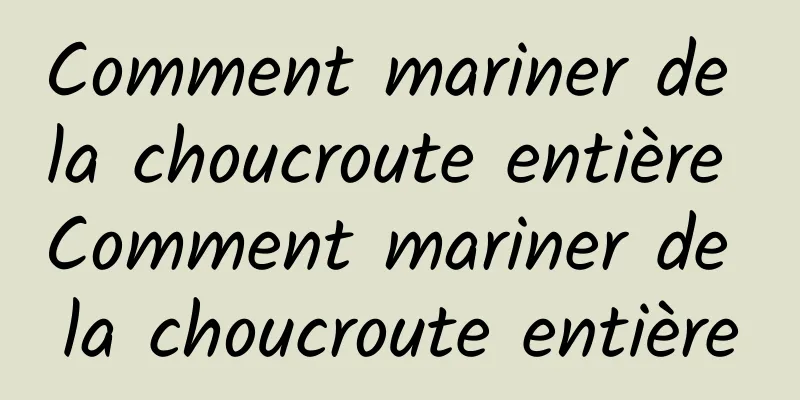 Comment mariner de la choucroute entière Comment mariner de la choucroute entière