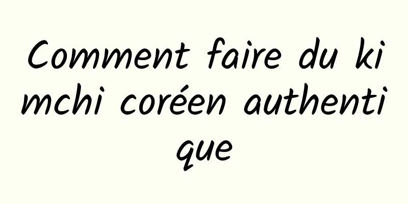 Comment faire du kimchi coréen authentique