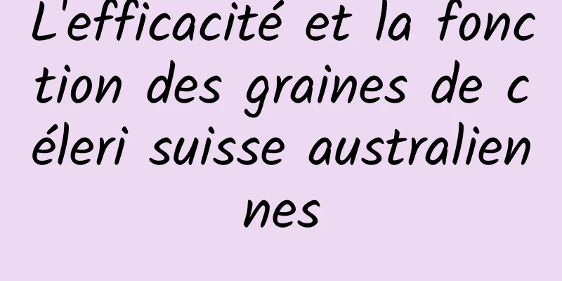 L'efficacité et la fonction des graines de céleri suisse australiennes