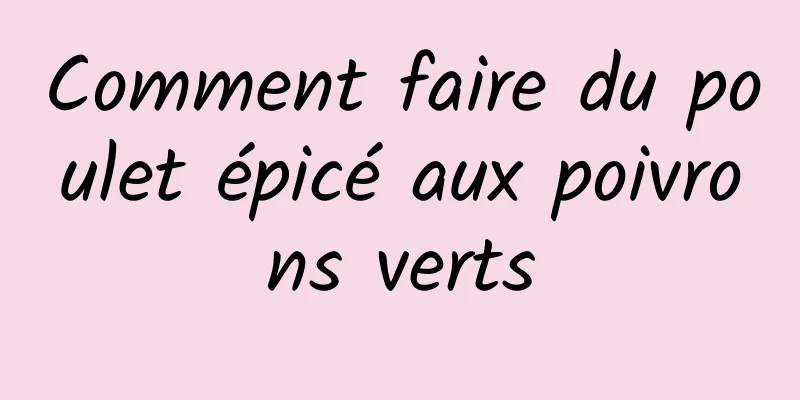 Comment faire du poulet épicé aux poivrons verts