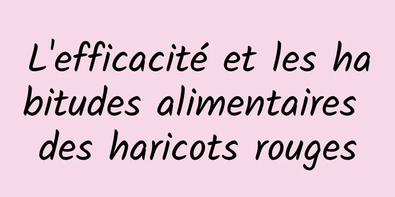 L'efficacité et les habitudes alimentaires des haricots rouges