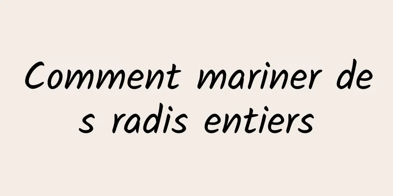 Comment mariner des radis entiers