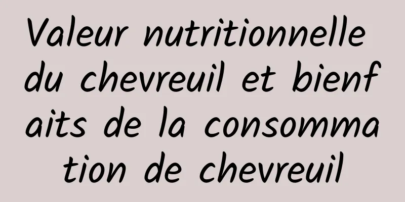 Valeur nutritionnelle du chevreuil et bienfaits de la consommation de chevreuil