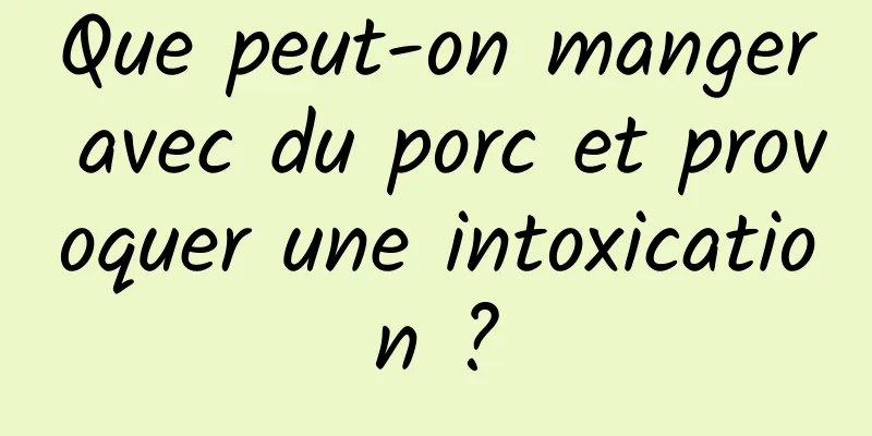 Que peut-on manger avec du porc et provoquer une intoxication ?