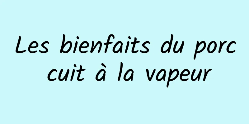 Les bienfaits du porc cuit à la vapeur