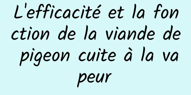 L'efficacité et la fonction de la viande de pigeon cuite à la vapeur