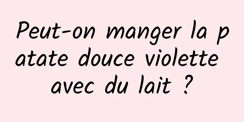 Peut-on manger la patate douce violette avec du lait ?