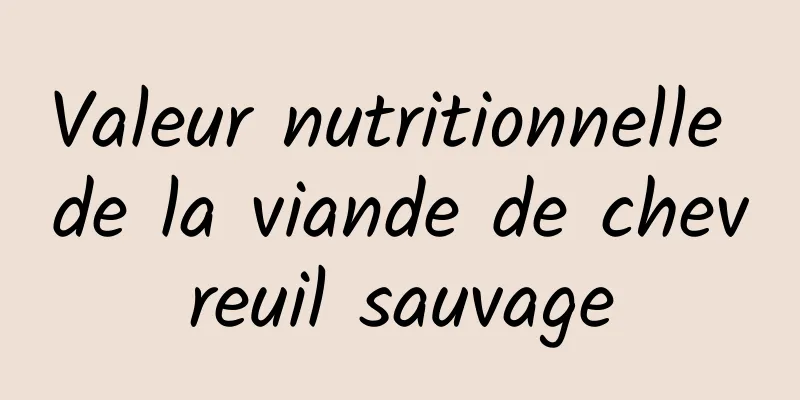 Valeur nutritionnelle de la viande de chevreuil sauvage