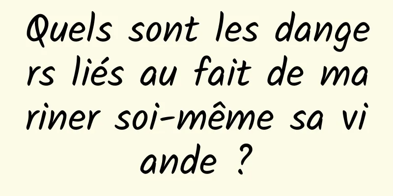 Quels sont les dangers liés au fait de mariner soi-même sa viande ?