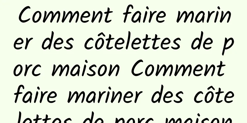 Comment faire mariner des côtelettes de porc maison Comment faire mariner des côtelettes de porc maison