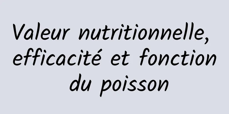 Valeur nutritionnelle, efficacité et fonction du poisson