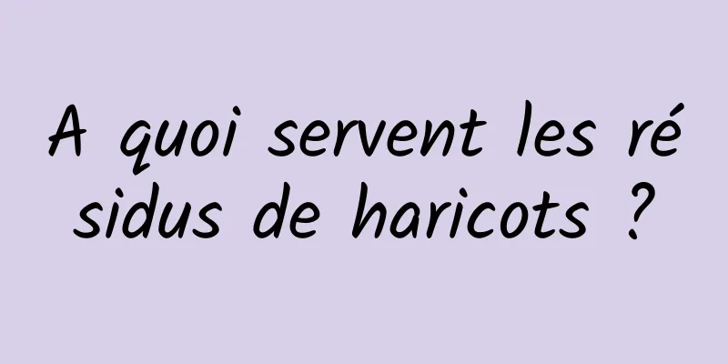 A quoi servent les résidus de haricots ?