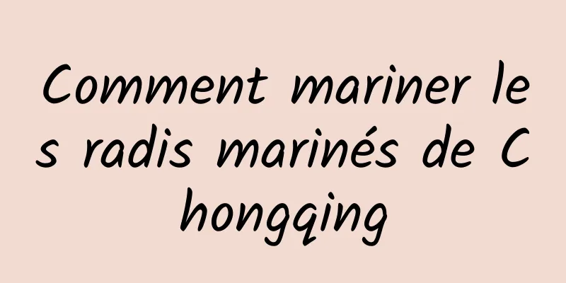 Comment mariner les radis marinés de Chongqing