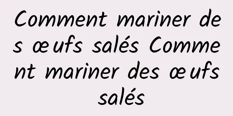 Comment mariner des œufs salés Comment mariner des œufs salés