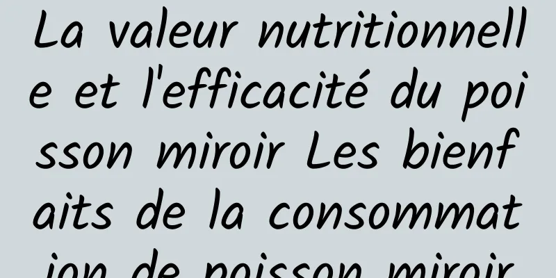 La valeur nutritionnelle et l'efficacité du poisson miroir Les bienfaits de la consommation de poisson miroir