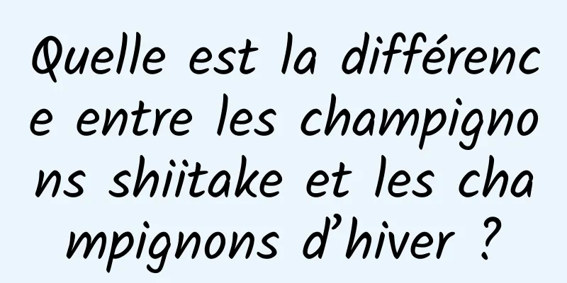 Quelle est la différence entre les champignons shiitake et les champignons d’hiver ?