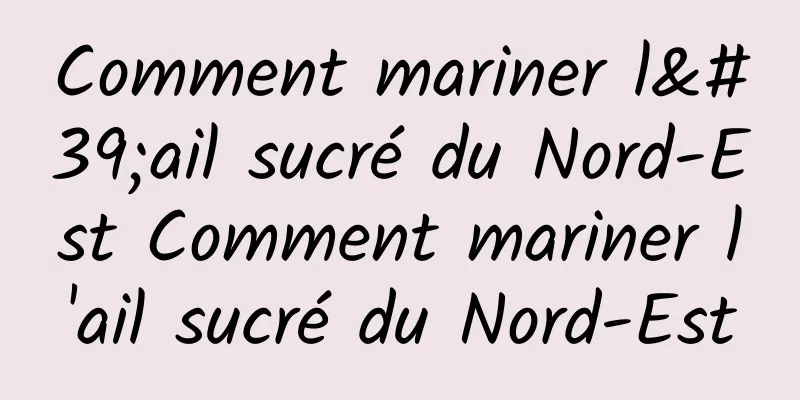 Comment mariner l'ail sucré du Nord-Est Comment mariner l'ail sucré du Nord-Est