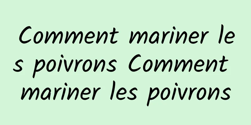 Comment mariner les poivrons Comment mariner les poivrons