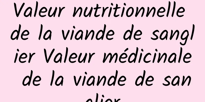 Valeur nutritionnelle de la viande de sanglier Valeur médicinale de la viande de sanglier