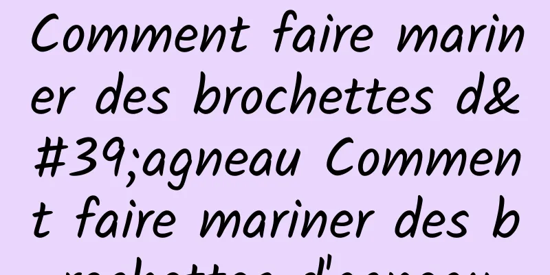 Comment faire mariner des brochettes d'agneau Comment faire mariner des brochettes d'agneau