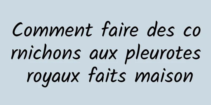 Comment faire des cornichons aux pleurotes royaux faits maison