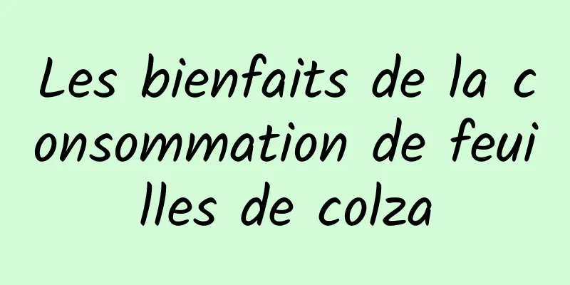 Les bienfaits de la consommation de feuilles de colza