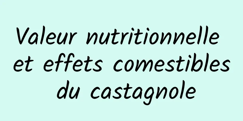 Valeur nutritionnelle et effets comestibles du castagnole