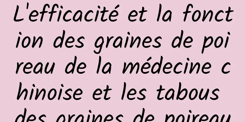 L'efficacité et la fonction des graines de poireau de la médecine chinoise et les tabous des graines de poireau