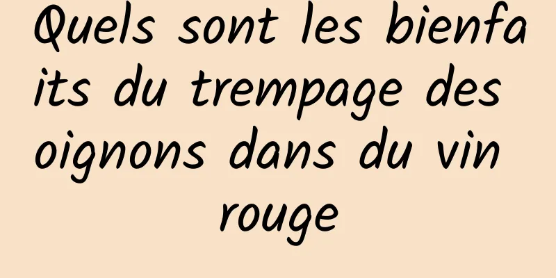 Quels sont les bienfaits du trempage des oignons dans du vin rouge