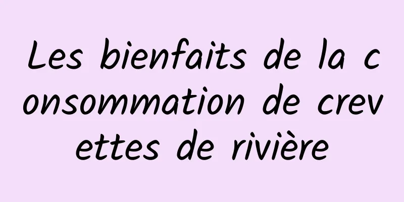 Les bienfaits de la consommation de crevettes de rivière