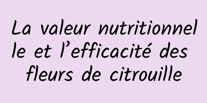 La valeur nutritionnelle et l’efficacité des fleurs de citrouille