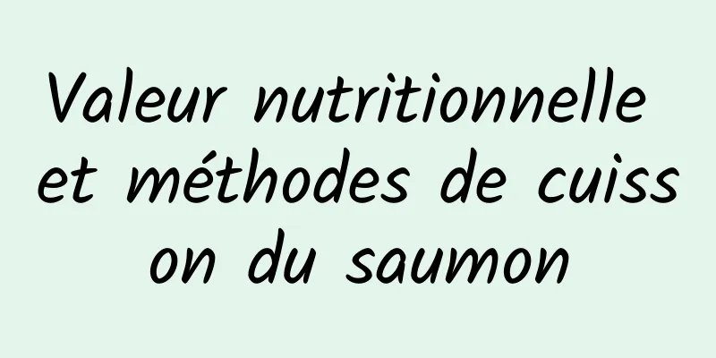 Valeur nutritionnelle et méthodes de cuisson du saumon