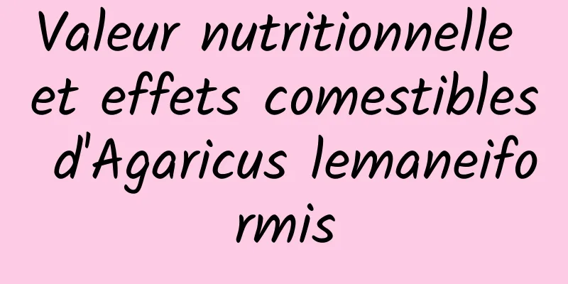 Valeur nutritionnelle et effets comestibles d'Agaricus lemaneiformis