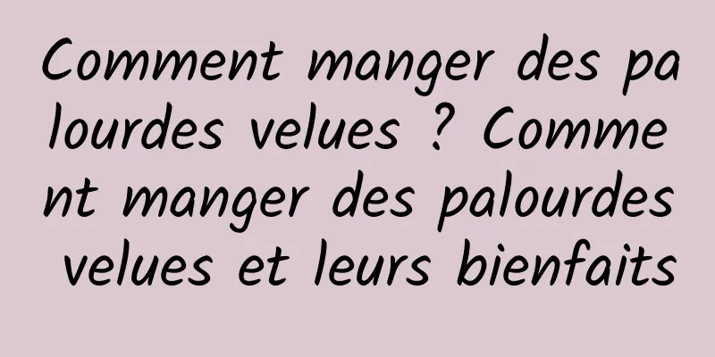 Comment manger des palourdes velues ? Comment manger des palourdes velues et leurs bienfaits