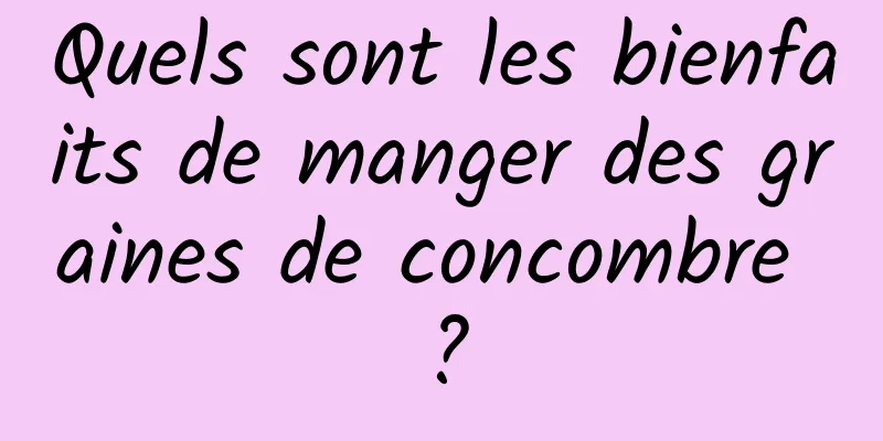 Quels sont les bienfaits de manger des graines de concombre ?