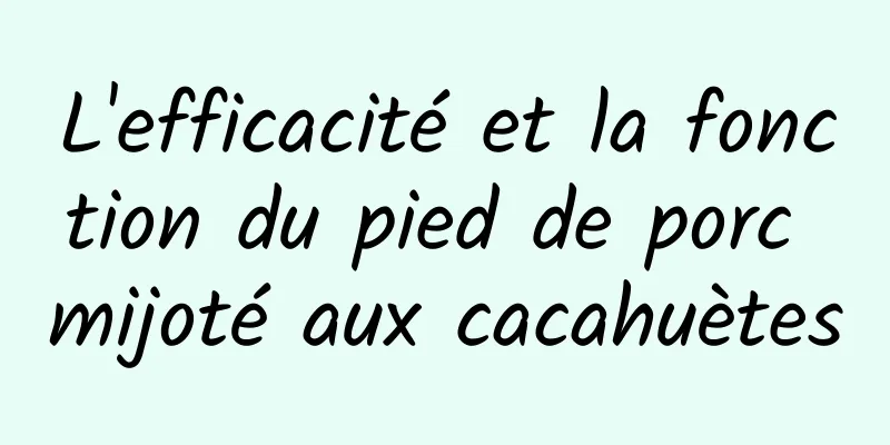 L'efficacité et la fonction du pied de porc mijoté aux cacahuètes