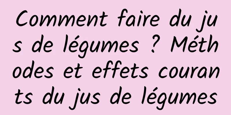 Comment faire du jus de légumes ? Méthodes et effets courants du jus de légumes