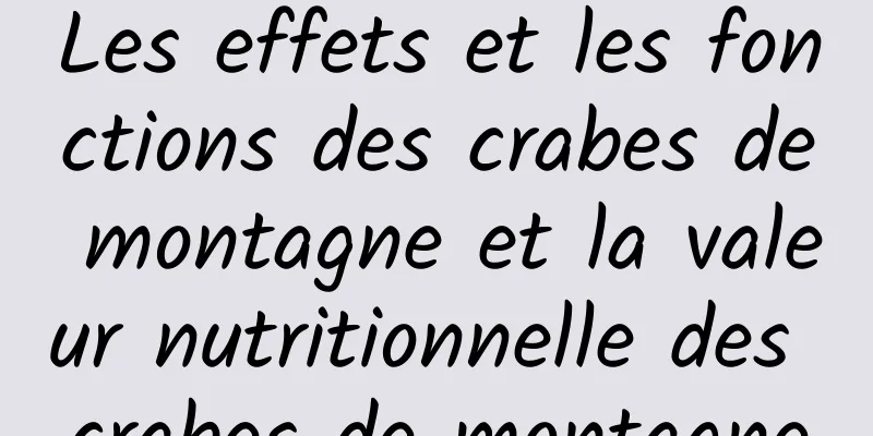 Les effets et les fonctions des crabes de montagne et la valeur nutritionnelle des crabes de montagne