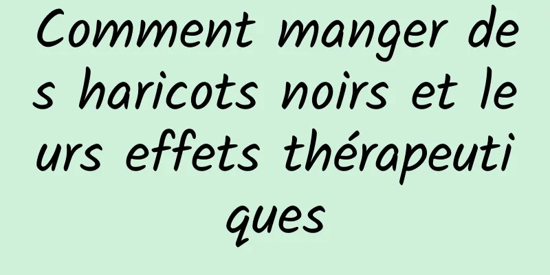 Comment manger des haricots noirs et leurs effets thérapeutiques