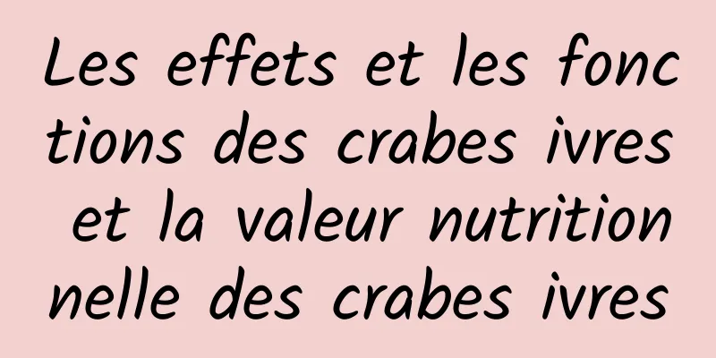 Les effets et les fonctions des crabes ivres et la valeur nutritionnelle des crabes ivres