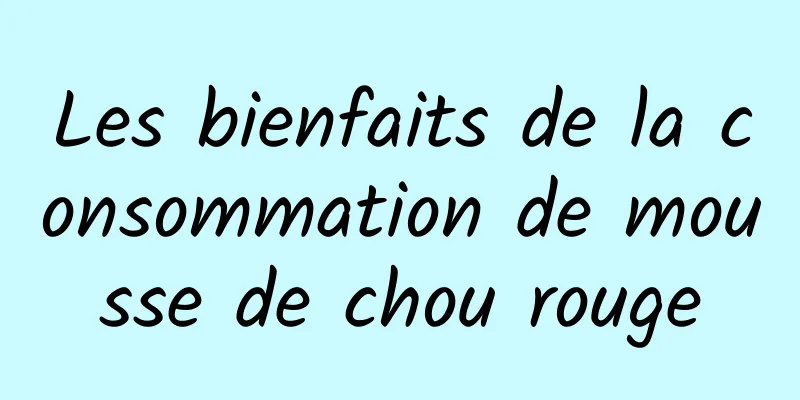 Les bienfaits de la consommation de mousse de chou rouge