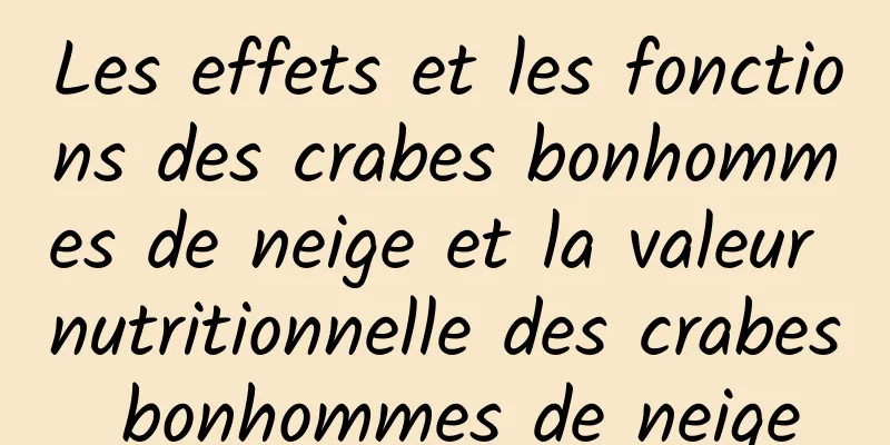 Les effets et les fonctions des crabes bonhommes de neige et la valeur nutritionnelle des crabes bonhommes de neige